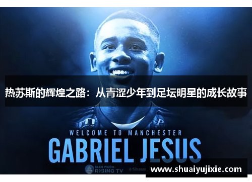 热苏斯的辉煌之路：从青涩少年到足坛明星的成长故事